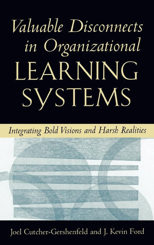Valuable Disconnects in Organizational Learning Systems: Integrating Bold Visions and Harsh Realities (Industrial and Organizati,Used