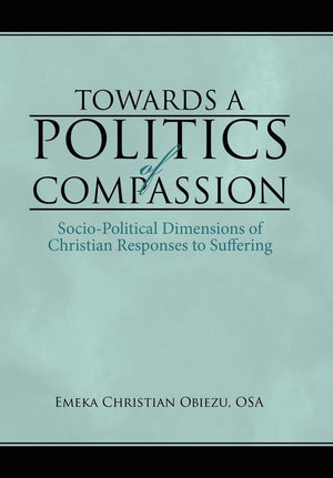 Towards a Politics of Compassion: SocioPolitical Dimensions of Christian Responses to Suffering,Used