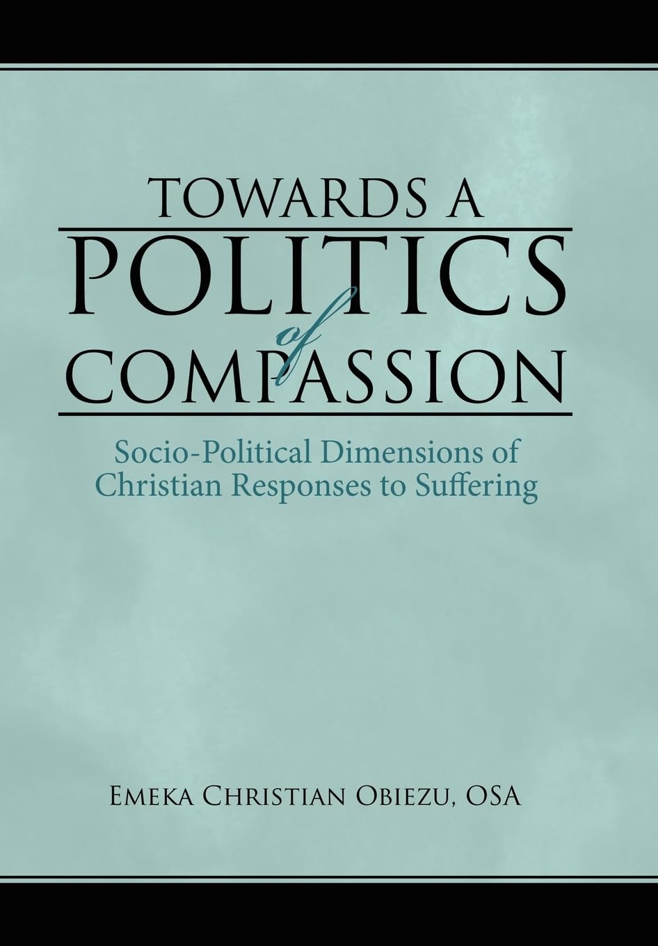 Towards a Politics of Compassion: SocioPolitical Dimensions of Christian Responses to Suffering,Used