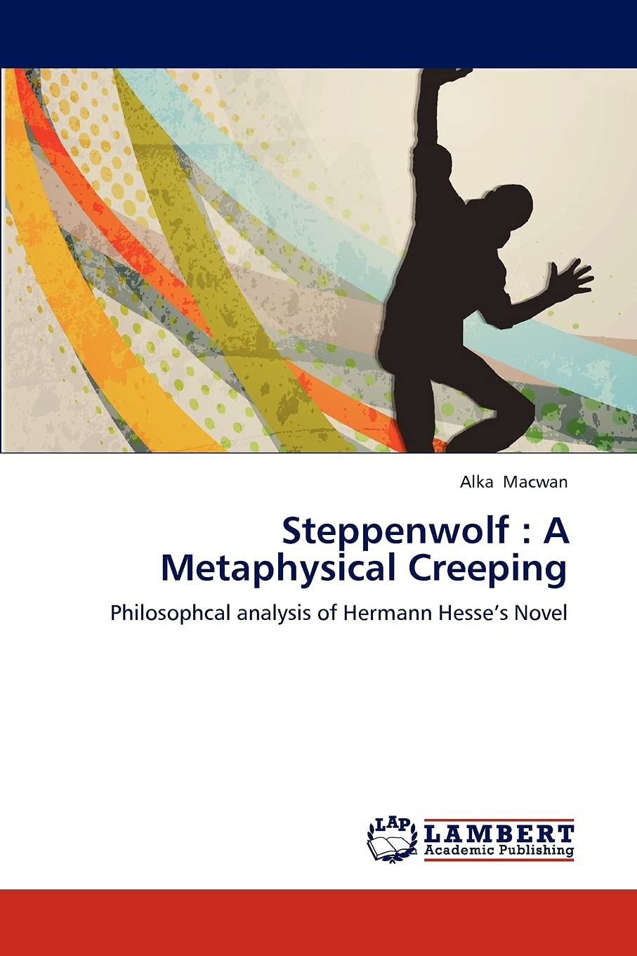 Steppenwolf : A Metaphysical Creeping: Philosophcal analysis of Hermann Hesses Novel,Used