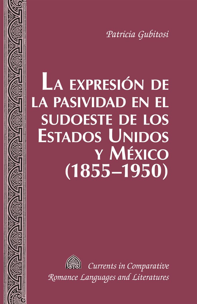 La expresin de la pasividad en el sudoeste de los Estados Unidos y Mxico (18551950) (Currents in Comparative Romance Langua,Used