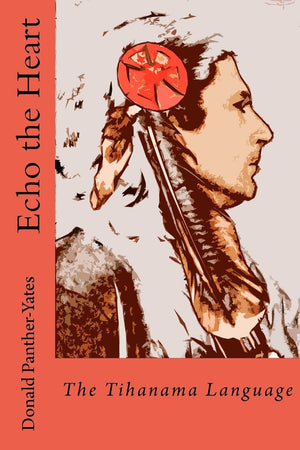 Echo The Heart: The Tihanama Language: The Tihanama Language. Wordlist, English Glossary And Specimens (Cherokee Chapbooks # 3),Used