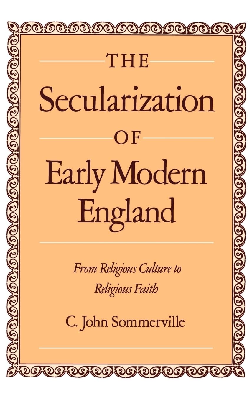 The Secularization Of Early Modern England: From Religious Culture To Religious Faith,New