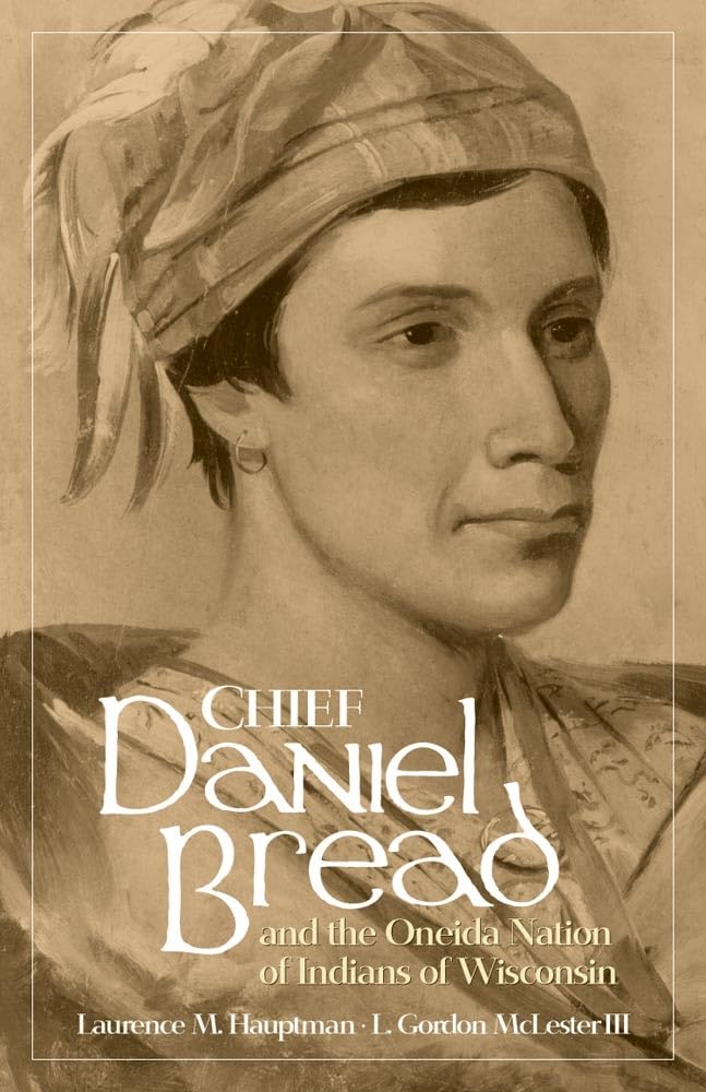 Chief Daniel Bread and the Oneida Nation of Indians of Wisconsin (Volume 241) (The Civilization of the American Indian Series),Used