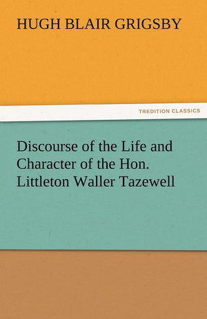 Discourse of the Life and Character of the Hon. Littleton Waller Tazewell,Used