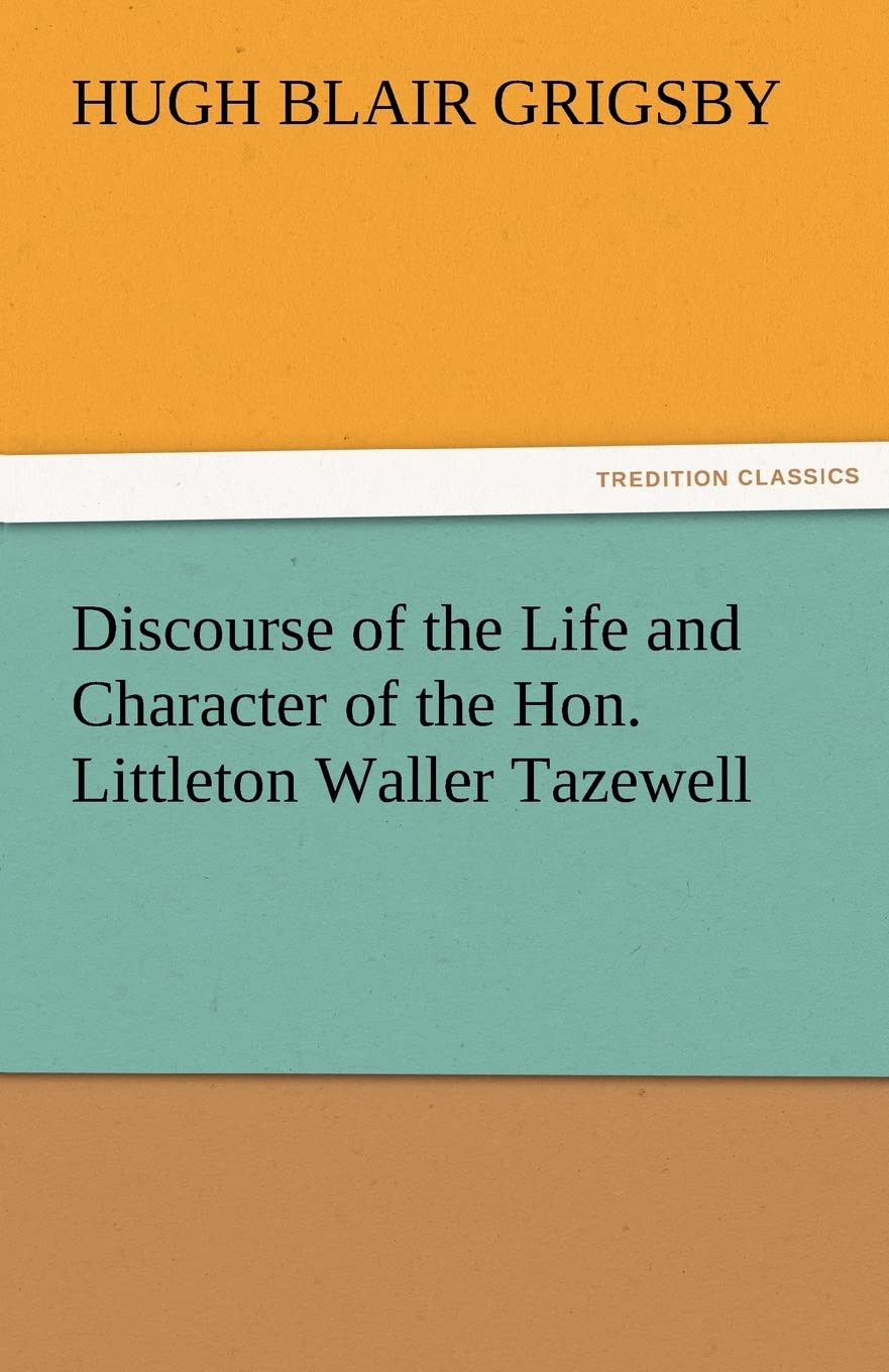 Discourse of the Life and Character of the Hon. Littleton Waller Tazewell,Used
