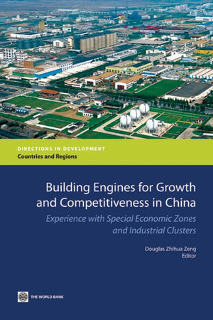 Building Engines For Growth And Competitiveness In China: Experience With Special Economic Zones And Industrial Clusters (Direct,Used