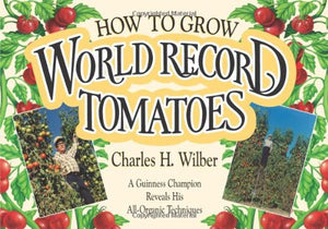How to Grow World Record Tomatoes: A Guinness Champion Reveals His AllOrganic Secrets,Used