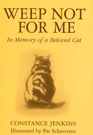 Weep Not For Me: In Memory Of A Beloved Cat,New