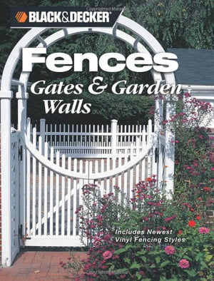 Black & Decker Fences, Gates & Garden Walls: Includes New Vinyl Fencing Styles (Black & Decker Home Improvement Library),Used