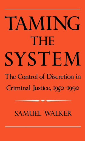 Taming the System: The Control of Discretion in Criminal Justice, 19501990