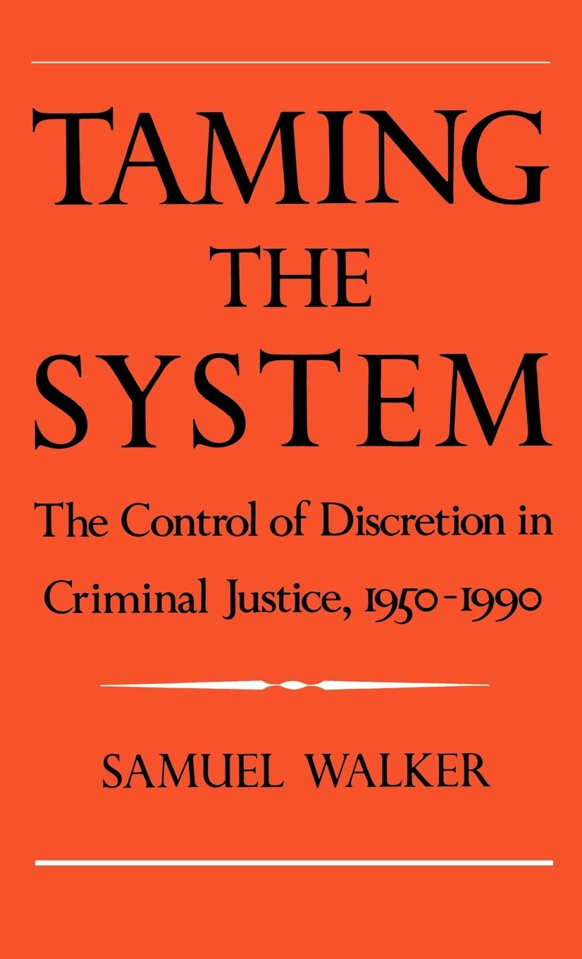 Taming the System: The Control of Discretion in Criminal Justice, 19501990