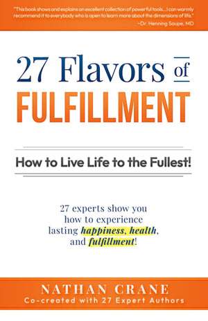 27 Flavors of Fulfillment: How to Live Life to the Fullest!: 27 Experts Show You How to Experience Lasting Happiness, Health, an,Used