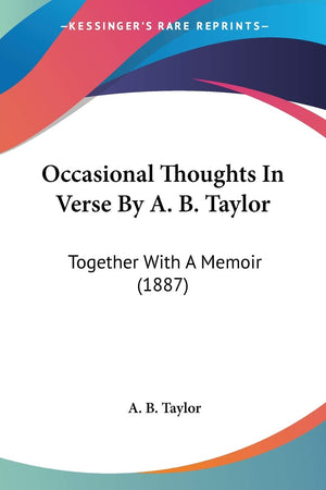 Occasional Thoughts In Verse By A. B. Taylor: Together With A Memoir (1887),Used