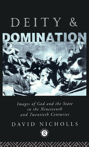 Deity and Domination: Images of God and the State in the 19th and 20th Centuries (Opening Out),New