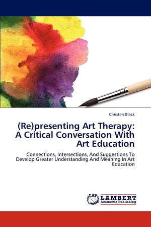(Re)presenting Art Therapy: A Critical Conversation With Art Education: Connections, Intersections, And Suggestions To Develop G,Used