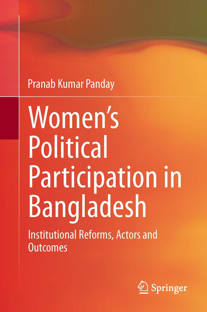 Womens Political Participation In Bangladesh: Institutional Reforms, Actors And Outcomes,Used