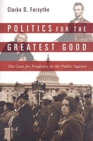 Politics For The Greatest Good: The Case For Prudence In The Public Square,Used