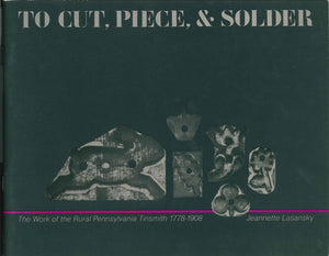 To Cut, Piece, And Solder: The Work Of The Pennsylvania Rural Tinsmith, 17781908-used