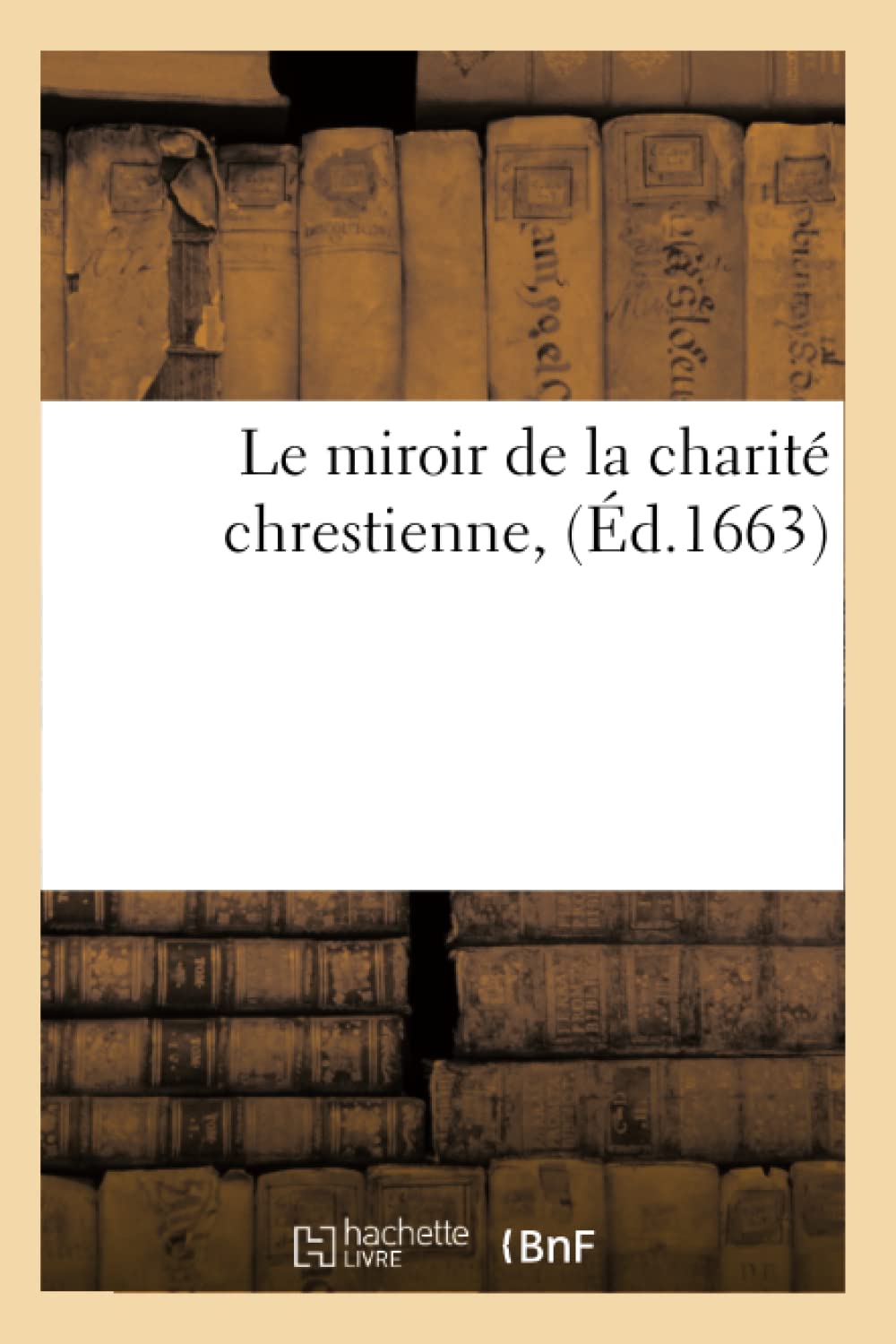 Le Miroir De La Charit Chrestienne, (D.1663) (Religion) (French Edition),New