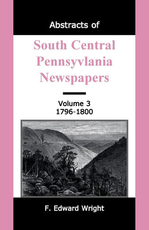 Abstracts of South Central Pennsylvania Newspapers, Volume 3, 17961800,Used