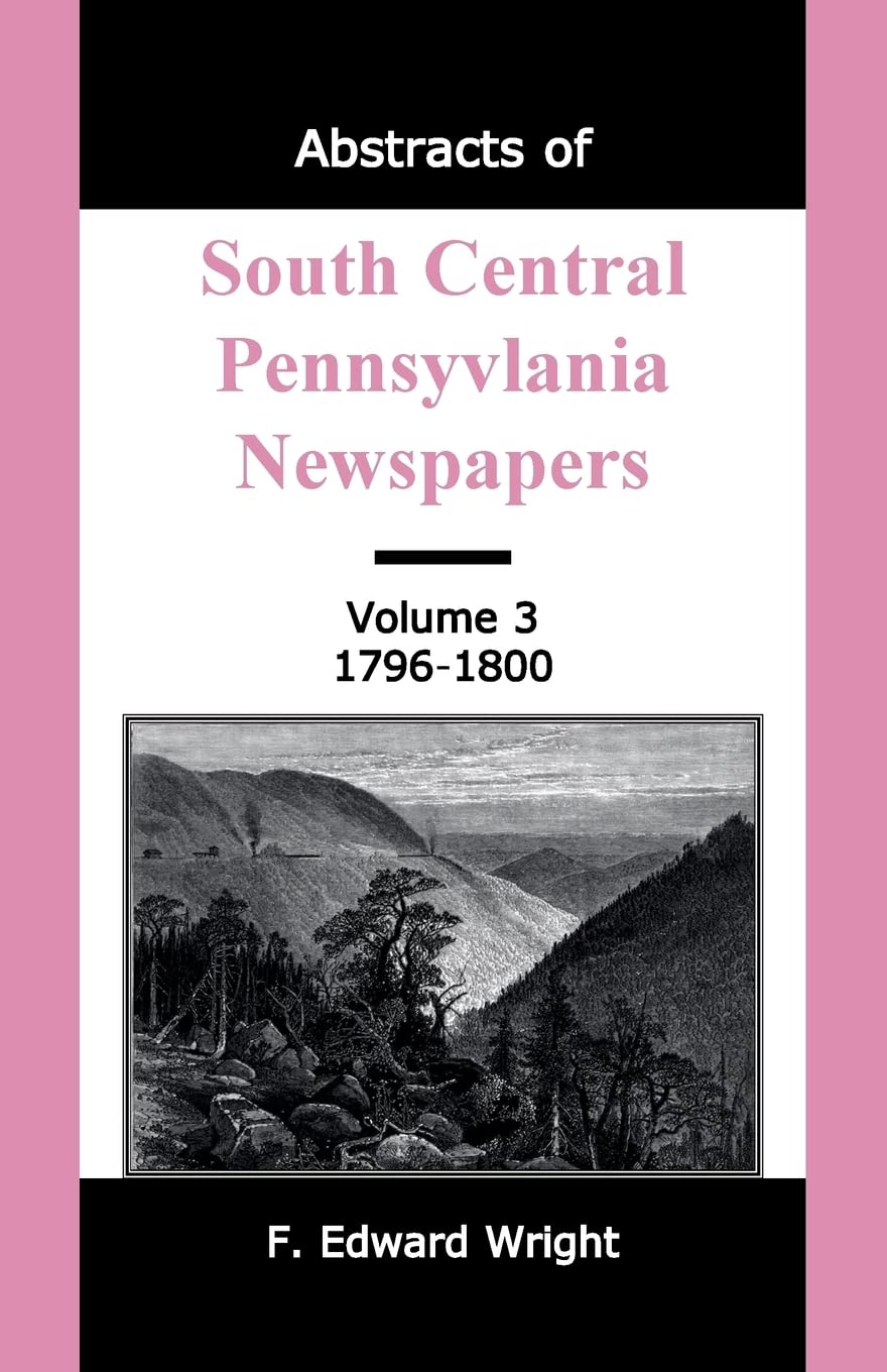 Abstracts of South Central Pennsylvania Newspapers, Volume 3, 17961800,Used
