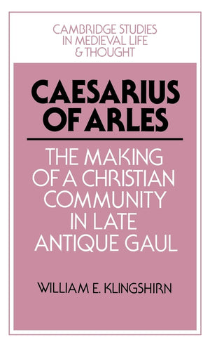 Caesarius of Arles: The Making of a Christian Community in Late Antique Gaul (Cambridge Studies in Medieval Life and Thought: Fo,Used