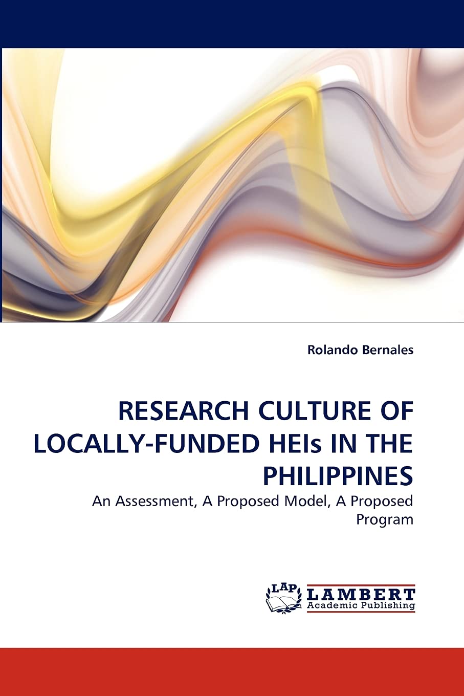 RESEARCH CULTURE OF LOCALLYFUNDED HEIs IN THE PHILIPPINES: An Assessment, A Proposed Model, A Proposed Program,Used