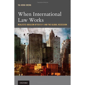 When International Law Works: Realistic Idealism After 9/11 And The Global Recession