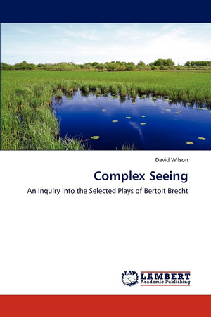 Complex Seeing: An Inquiry into the Selected Plays of Bertolt Brecht,Used