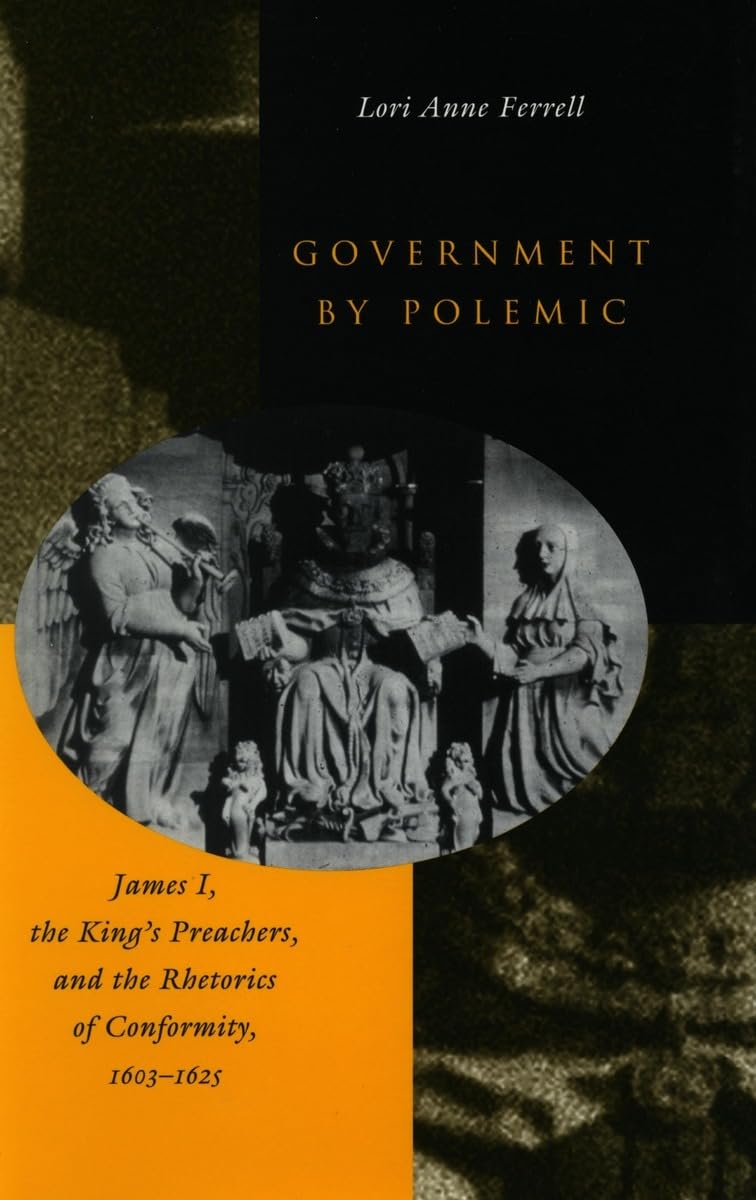 Government by Polemic: James I, the Kings Preachers, and the Rhetorics of Conformity, 16031625,Used