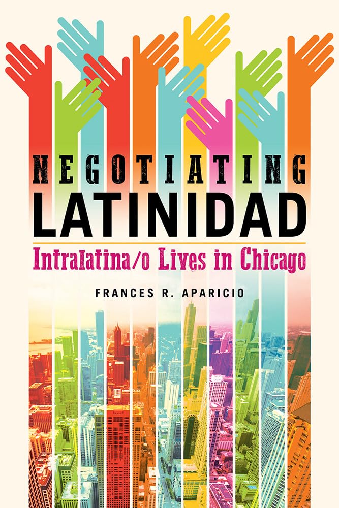Negotiating Latinidad: Intralatina/o Lives in Chicago (Volume 1) (Latinos in Chicago and Midwest),Used