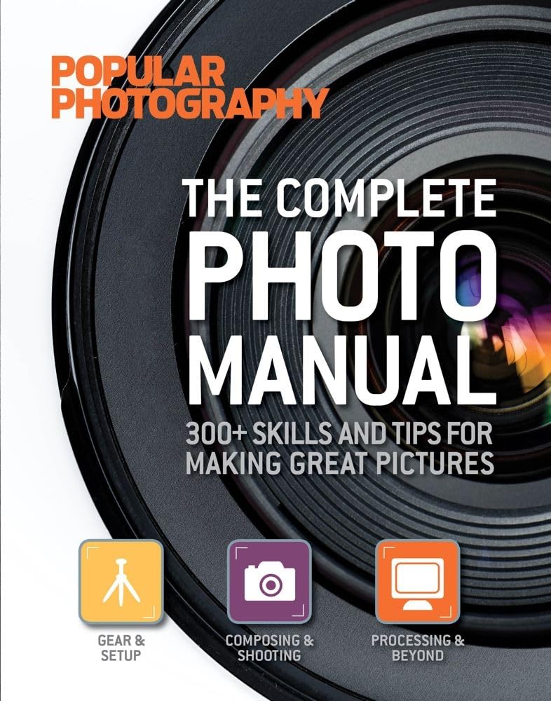 The Complete Photo Manual (Popular Photography): 300+ Skills And Tips For Making Great Pictures,New