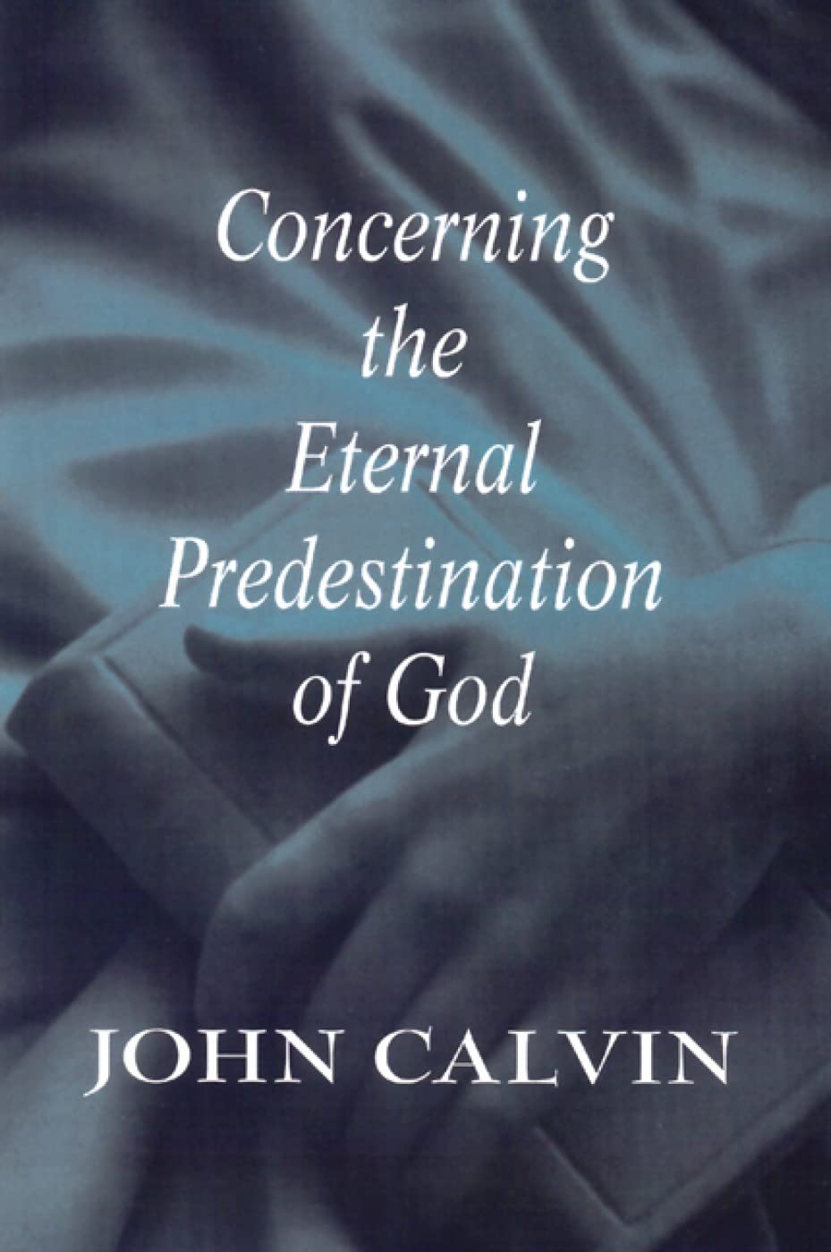 Concerning the Eternal Predestination of God,New