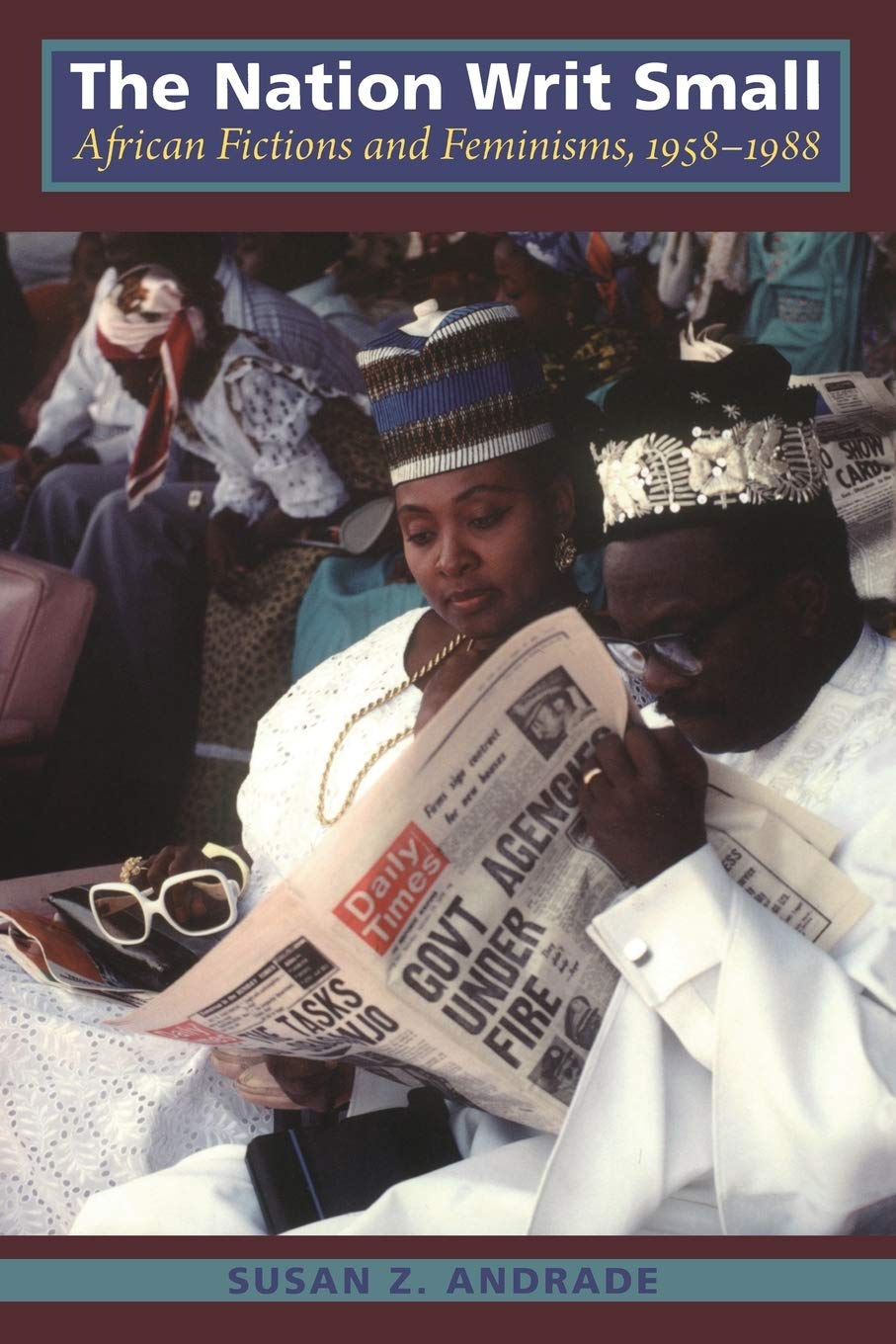 The Nation Writ Small: African Fictions And Feminisms, 19581988,Used