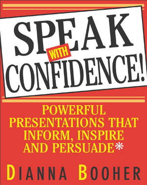 Speak With Confidence : Powerful Presentations That Inform, Inspire And Persuade,New