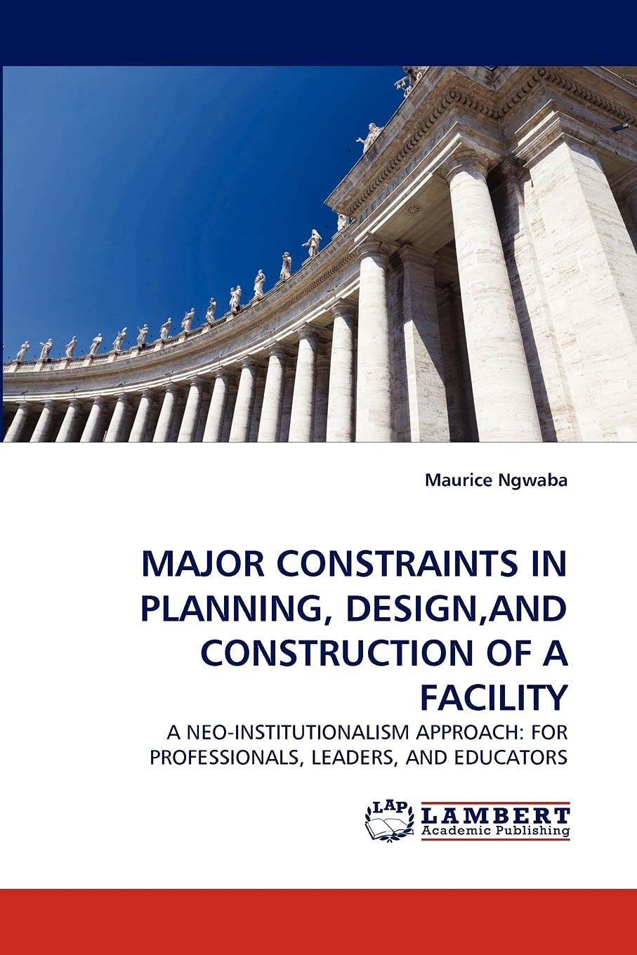 MAJOR CONSTRAINTS IN PLANNING, DESIGN,AND CONSTRUCTION OF A FACILITY: A NEOINSTITUTIONALISM APPROACH: FOR PROFESSIONALS, LEADER,Used