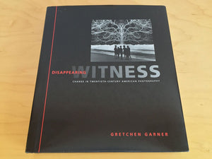 Disappearing Witness: Change in TwentiethCentury American Photography,New