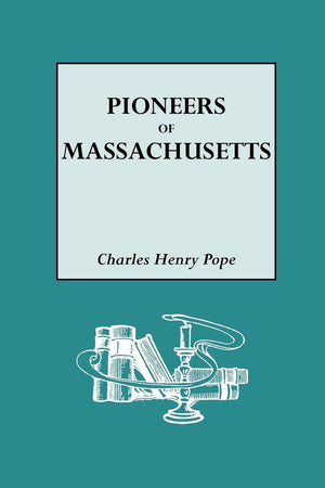 The Pioneers Of Massachusetts: A Descriptive List, Drawn From Records Of The Colonies, Towns, And Churches, & Other Contemporane,Used