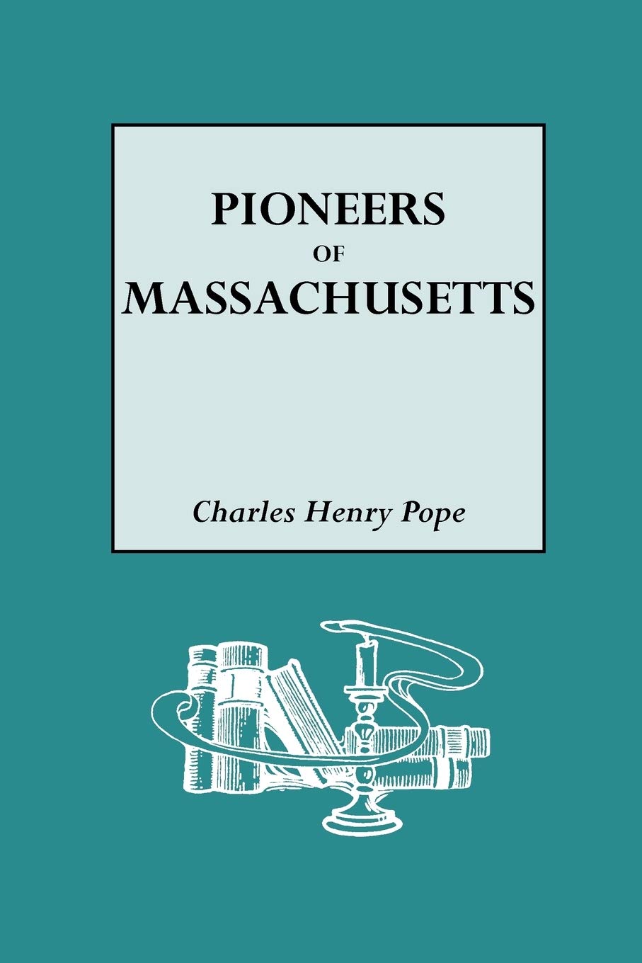 The Pioneers Of Massachusetts: A Descriptive List, Drawn From Records Of The Colonies, Towns, And Churches, & Other Contemporane,Used