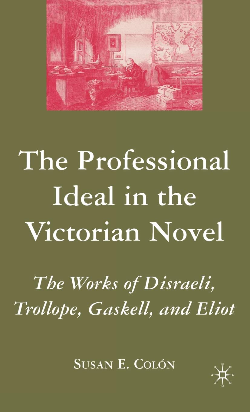 The Professional Ideal in the Victorian Novel: The Works of Disraeli, Trollope, Gaskell, and Eliot,Used