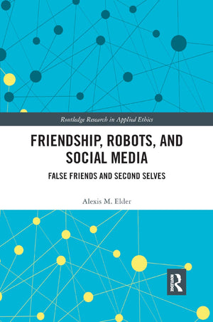Friendship, Robots, and Social Media: False Friends and Second Selves (Routledge Research in Applied Ethics),Used
