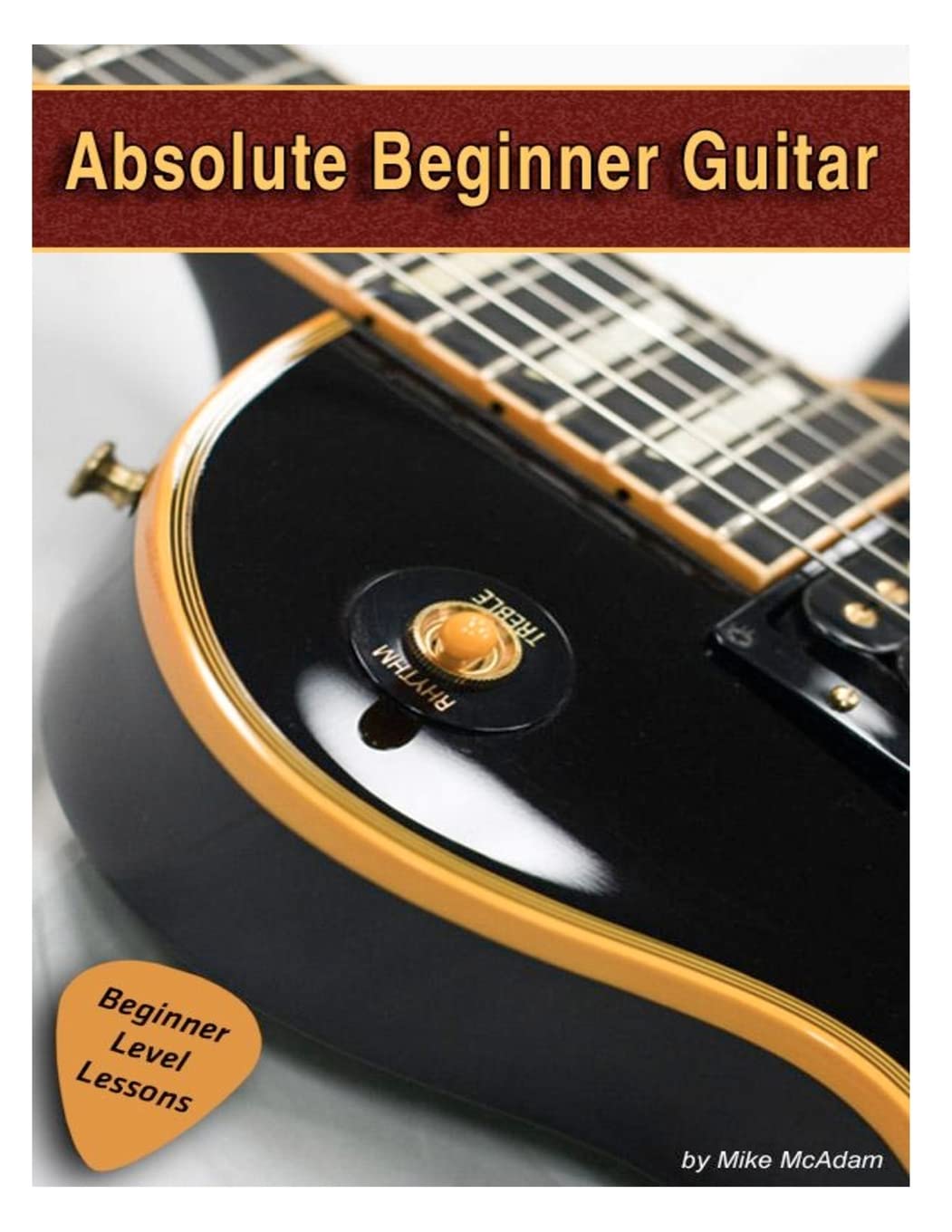 Absolute Beginner Guitar: The Beginners Guide To Guitar Mastery!,Used