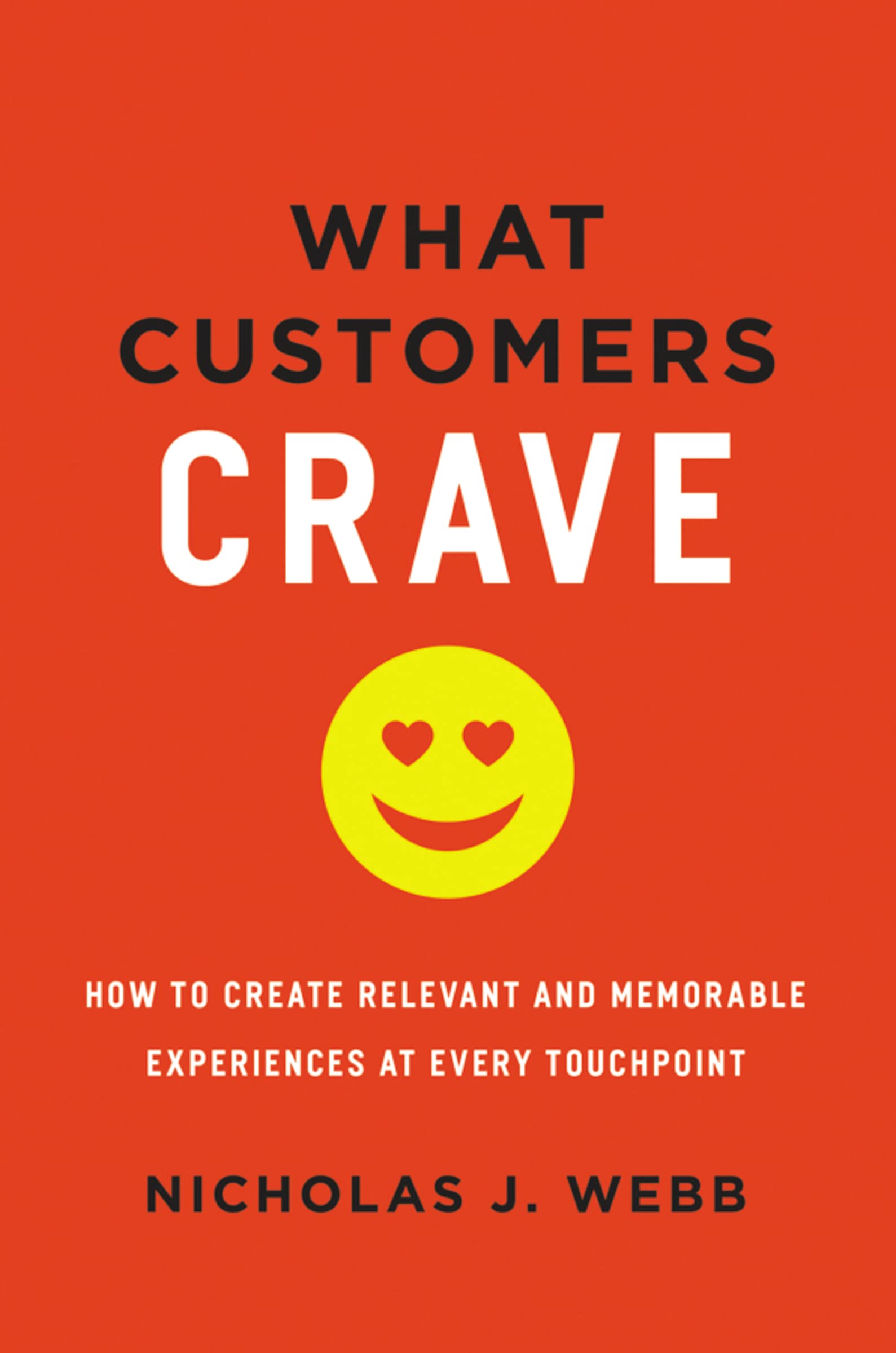 What Customers Crave: How to Create Relevant and Memorable Experiences at Every Touchpoint,New