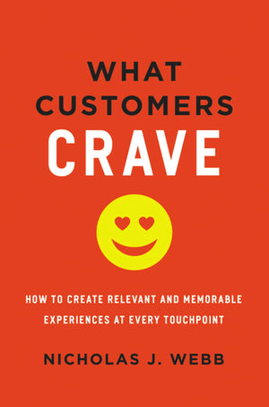 What Customers Crave: How To Create Relevant And Memorable Experiences At Every Touchpoint