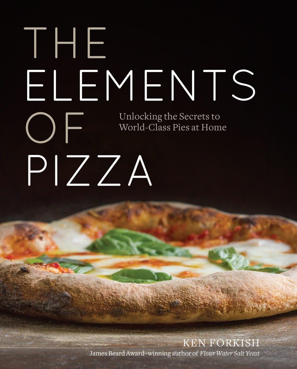 The Elements of Pizza: Unlocking the Secrets to WorldClass Pies at Home [A Cookbook],New