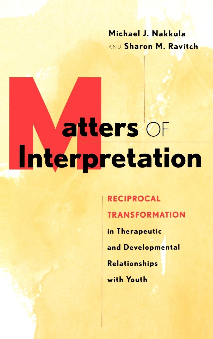 Matters Of Interpretation: Reciprocal Transformation In Therapeutic And Developmental Relationships With Youth,New