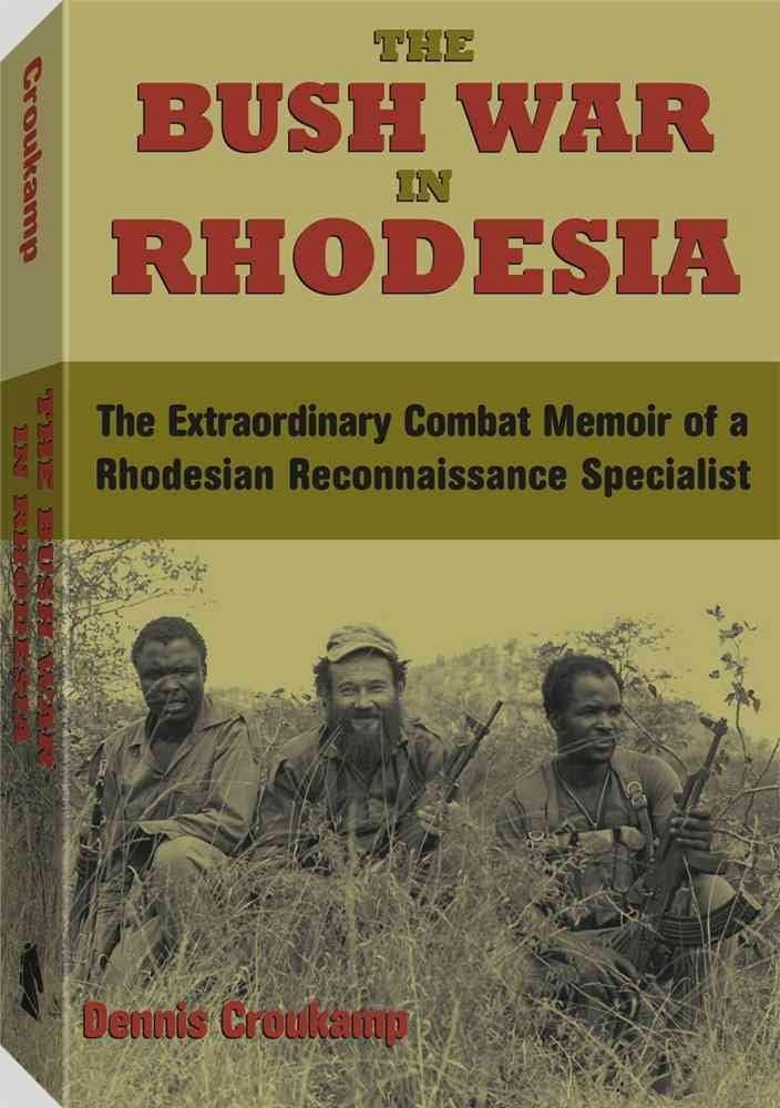 The Bush War In Rhodesia: The Extraordinary Combat Memoir Of A Rhodesian Reconnaissance Specialist