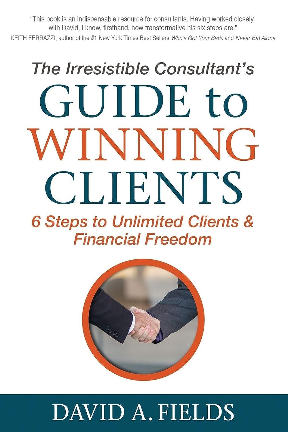 The Irresistible Consultant's Guide to Winning Clients: 6 Steps to Unlimited Clients & Financial Freedom,Used