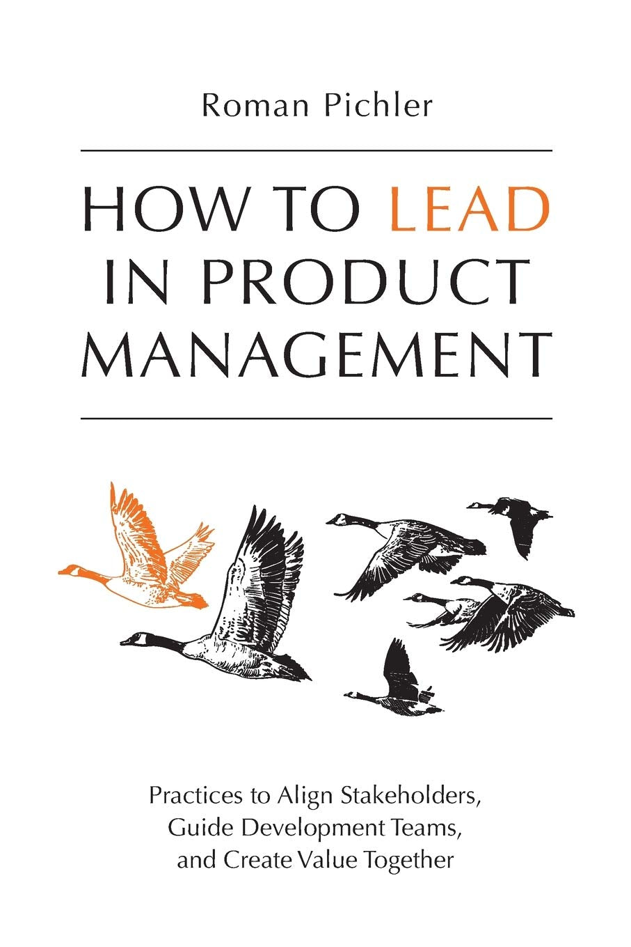 How to Lead in Product Management: Practices to Align Stakeholders, Guide Development Teams, and Create Value Together,Used